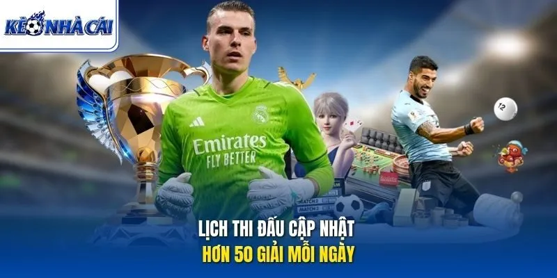 Lịch thi đấu cập nhật hơn 50 giải mỗi ngày