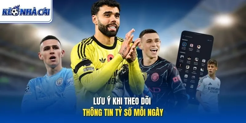Lưu ý khi theo dõi thông tin tỷ số mỗi ngày